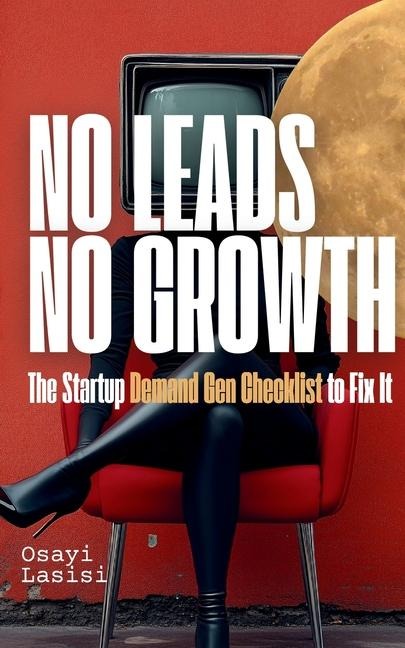 No Leads No Growth: The Startup Demand Gen Checklist to Fix It