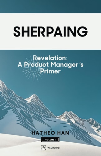 Sherpaing Revelation: A Product Manager's Primer: Product Thinking, Methodologies, and Frameworks that Define AI-era Product Leadership