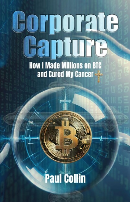 Corporate Capture: How I Made Millions on BTC and Cured My Cancer