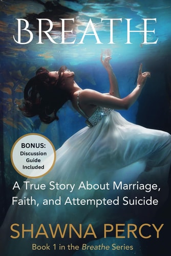 Breathe A True Story about Marriage, Faith, and Attempted Suicide