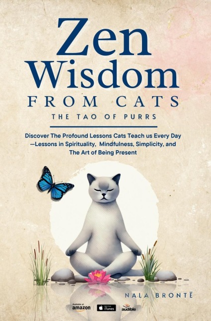 Zen Wisdom from Cats: Discover the Profound Lessons Cats Teach us Every day -- Lessons In Spirituality, Mindfulness and the Art of being Present  ISBN: