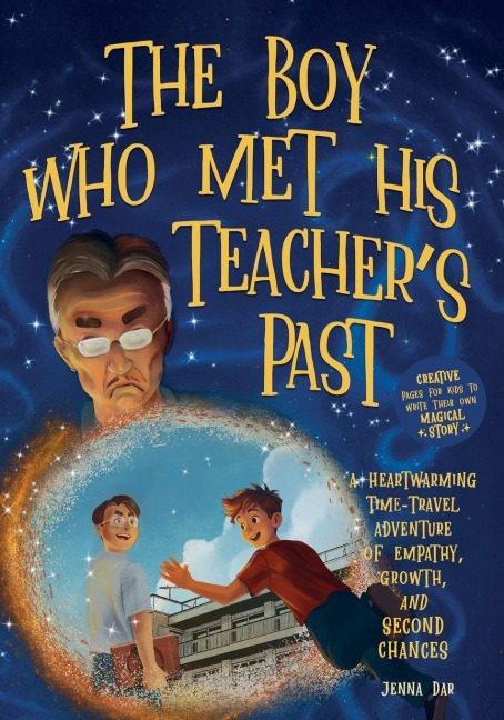 The Boy Who Met His Teachers Past: A Heartwarming Time-Travel Adventure of Empathy, Growth, and Second Chances - Plus Creative Pages for Kids to Write Their Own Magical Story