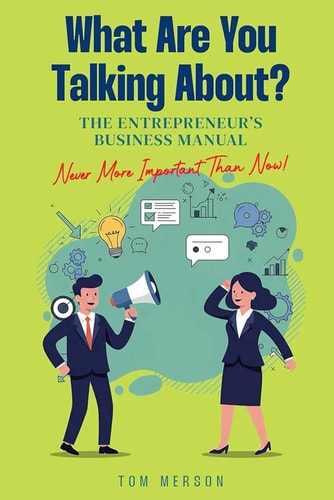 WHAT ARE YOU TALKING ABOUT?: The Entrepreneur’s Business Manual
