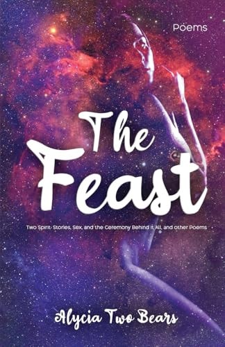 The Feast Two Spirit: Stories, Sex, and the Ceremony Behind It All, and Other Poems
