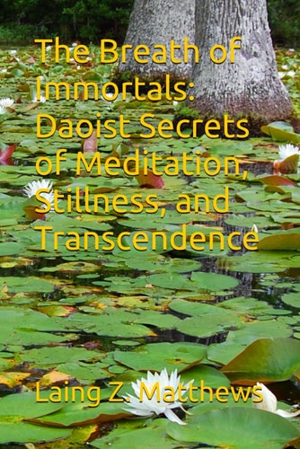 The Breath of Immortals Daoist Secrets of Meditation, Stillness, and Transcendence