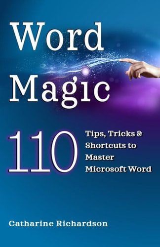 Word Magic 110 Tips, Tricks and Shortcuts to Master Microsoft Word