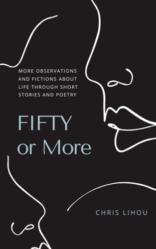 Fifty Or More More Observations and Fictions about Life Through Short Stories and Poetry