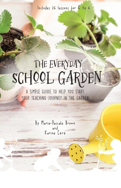 The Everyday School Garden: A simple guide to help you start your teaching journey in the garden