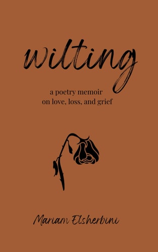 Wilting A Poetry Memoir on Love, Loss, and Grief