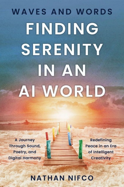 Waves and Words: Finding Serenity in an AI World: A Journey Through Sound, Poetry, and Digital Harmony