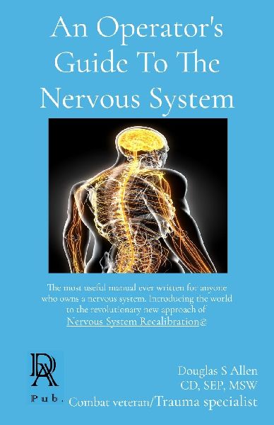 An Operators Guide To The Nervous System: The most useful manual ever written for anyone who owns a nervous system. Introducing the world to the revolutionary new approach of Nervous System Recalibration(c)