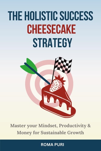 The Holistic Success Cheesecake Strategy Master Your Mindset, Productivity & Money for Sustainable Growth