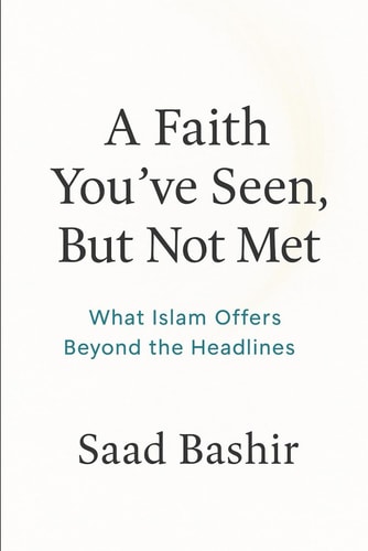 A Faith You Have Seen, But Not Met What Islam Actually Offers Beyond the Headlines