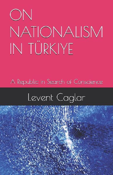 ON NATIONALISM IN TÜRKIYE: A Republic in Search of Conscience