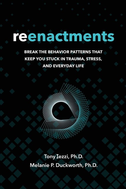 Reenactments: Break the Behavior Patterns That Keep You Stuck in Trauma, Stress, and Everyday Life