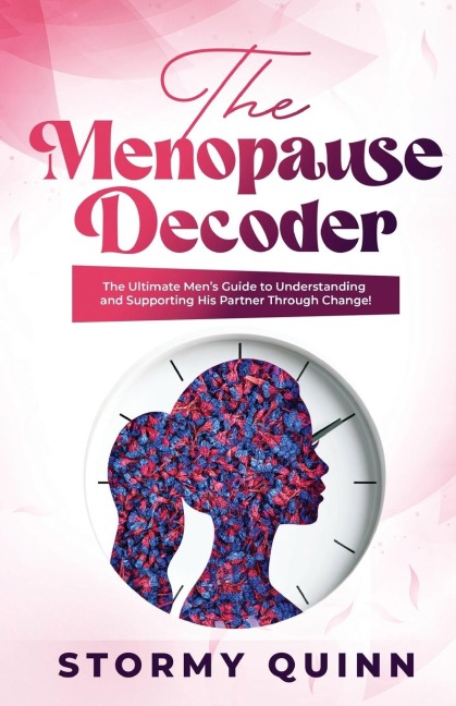 The Menopause Decoder: The Ultimate Men's Guide to Understanding and Supporting His Partner Through Change!