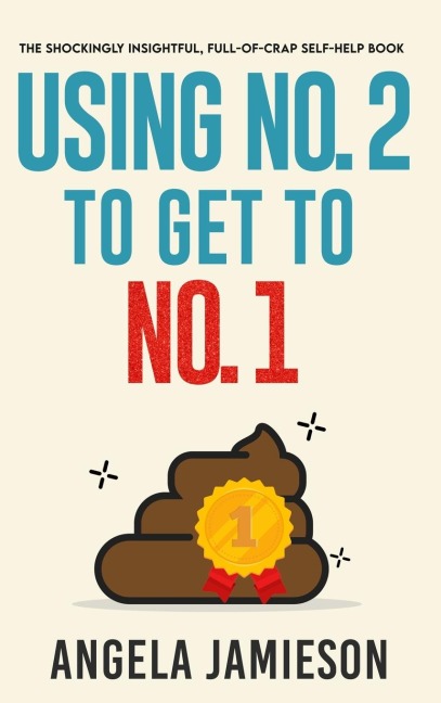 Using No. 2 to Get to No. 1: The Shockingly Insightful, Full-of-Crap Self-Help Book