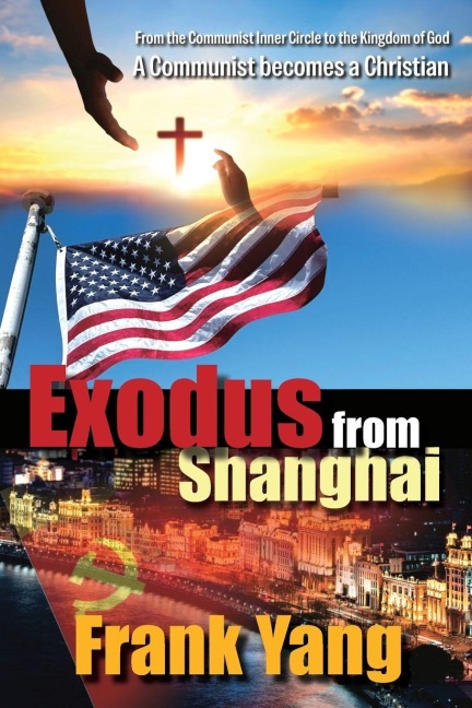 Exodus from Shanghai: From the Communist Inner Circle to the Kingdom of God - A Communist turns to a Christian