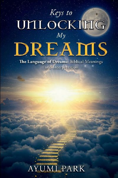 Keys to Unlocking My Dreams: The Language of Dreams: Biblical Meanings and Interpretation