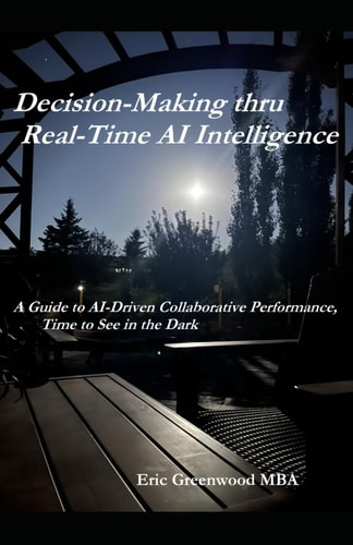 Decision-Making Thru Real-Time AI Intelligence A Guide to AI-Driven Collaborative Performance, Time to See in the Dark