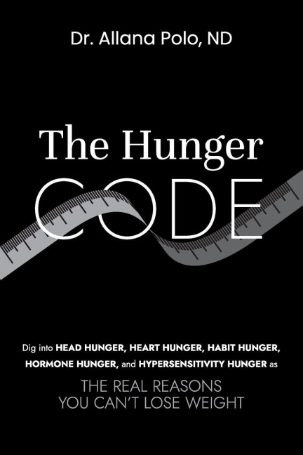 THE HUNGER CODE: Dig into Head Hunger, Heart Hunger, Habit Hunger, Hormone Hunger, and Hypersensitivity Hunger as The Real Reasons You Can't Lose Weight