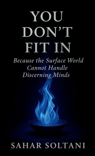 YOU DON'T FIT IN: Because the Surface World Cannot Handle Discerning Minds