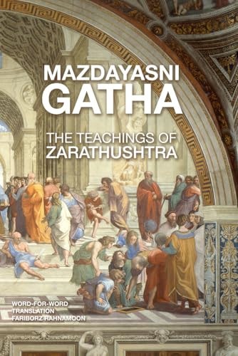 Mazdayasni Gathas The Teachings of Zarathushtra Word-for-Word English & Persian Translation Revealing the Original Message of Zarathushtra with Linguistic and Philosophical Insight