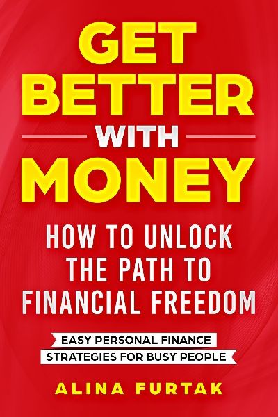 Get Better with Money - How to Unlock the Path to Financial Freedom: Easy Personal Finance Strategies for Busy People