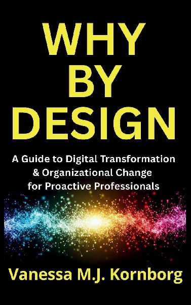 Why By Design: A Guide to Digital Transformation & Organizational Change for Proactive Professionals