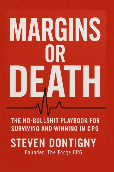 Margins or Death  The No Bullshit Playbook for Surviving and Winning in CPG: You Cant Out Work Broken Math