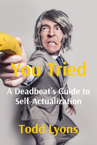 You Tried: A Deadbeat's Guide to Self-Actualization