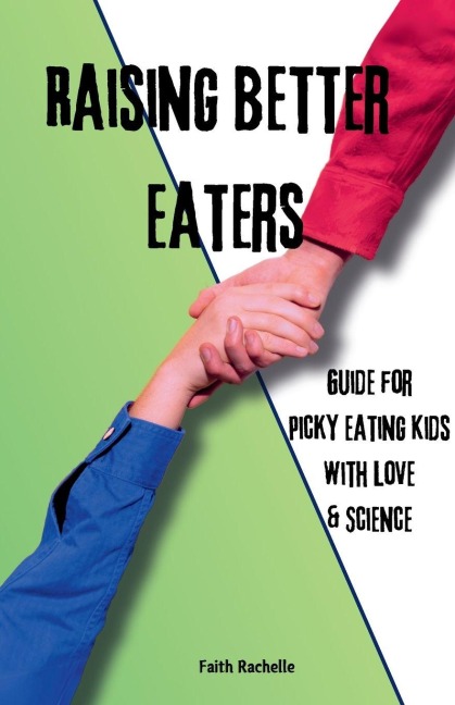 Raising Better Eaters: Parents' Guide for Picky Eating Kids with Love and Science