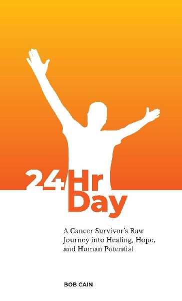 24HrDay: A Cancer Survivors Raw Journey into Healing, Hope and Human Potential