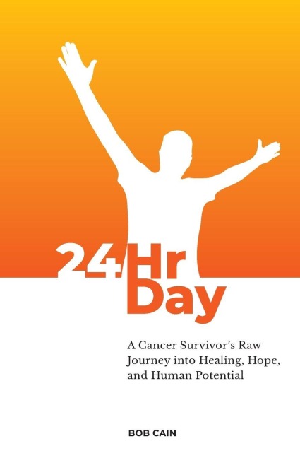 24HrDay: A Cancer Survivors Raw Journey into Healing, Hope, and Human Potential