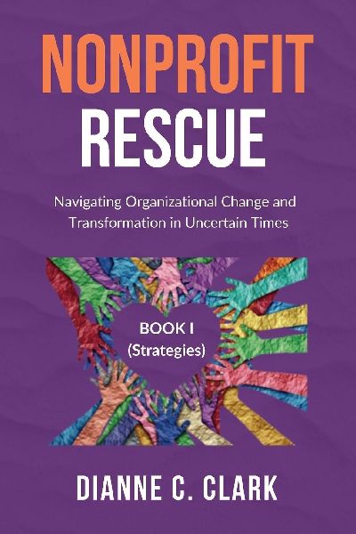 NONPROFIT RESCUE: Book 1 [Strategies]: Navigating Organizational Change and Transformation in Uncertain Times
