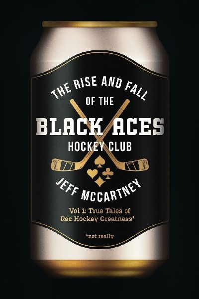 The Rise and Fall of the Black Aces Hockey Club: Vol 1: True Tales of Rec Hockey Greatness