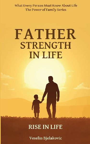 Father, Strength in Life: How to Heal Your Relationship with Your Father to Restore Strength in Life