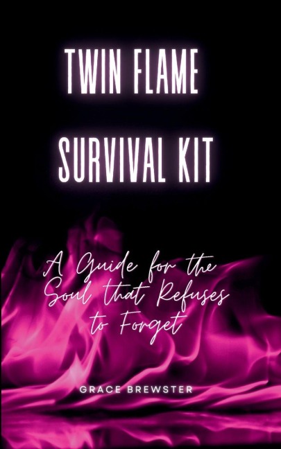 Twin Flame Survival Kit: A Guide for the Soul that Refuses to Forget