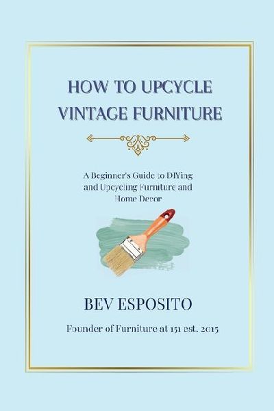 How to Upcycle Vintage Furniture: A Beginner's Guide to DIYing and Upcycling Furniture and Home De&#769;cor