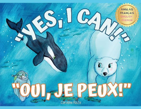 "Yes, I Can!" "Oui, Je Peux!": A bilingual story for young learners / Une histoire bilingue pour les jeunes apprenants