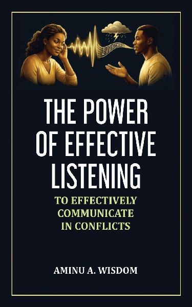 The Power of Effective Listening: To Effectively Communicate in Conflicts