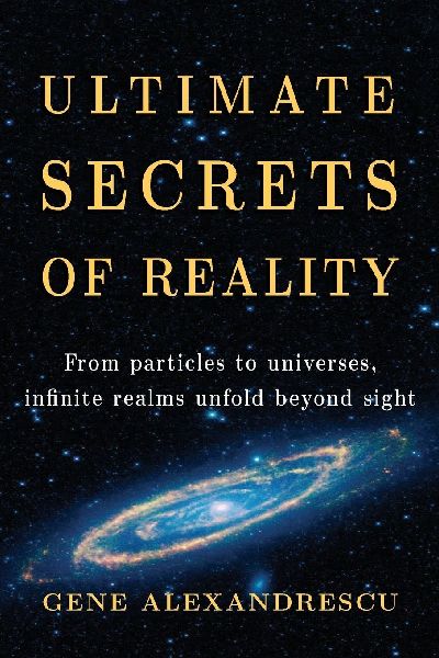 Ultimate secrets of reality: From particles to universes, infinite realms unfold beyond sight