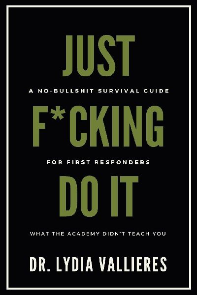 Just F*cking Do It: A No-Bullshit Survival Guide For First Responders - What The Academy Didnt Teach You