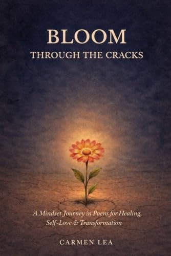 BLOOM THROUGH THE CRACKS: A Mindset Journey in Poems for Healing, Self-Love & Transformation