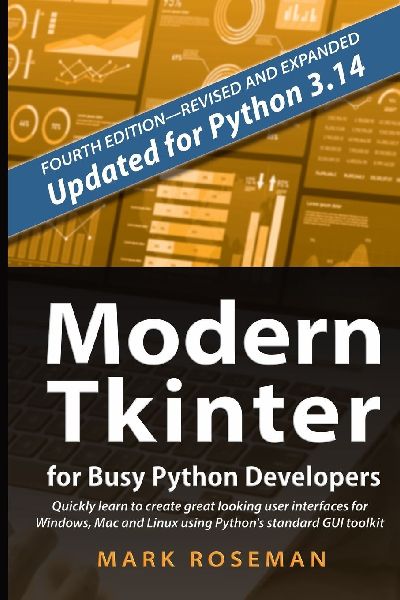 Modern Tkinter for Busy Python Developers: Quickly learn to create great looking user interfaces for Windows, Mac and Linux using Pythons standard GUI toolkit