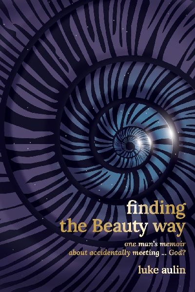 Finding the Beauty Way: One Man's Memoir About Accidentally Meeting ... God?