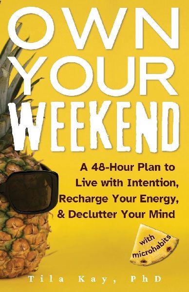 Own Your Weekend: A 48-Hour Plan to Live with Intention, Recharge Your Energy, & Declutter Your Mind with Microhabits