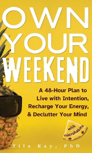 Own Your Weekend: A 48-Hour Plan to Live with Intention, Recharge Your Energy, & Declutter Your Mind with Microhabits