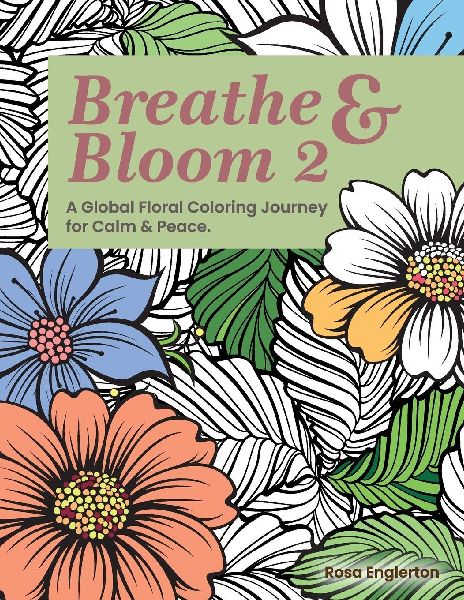 Breathe & Bloom 2. A Global Floral Coloring Journey for Calm & Peace.: A soothing coloring experience to help teens and adults de-stress and recharge through art and conscious breathing.