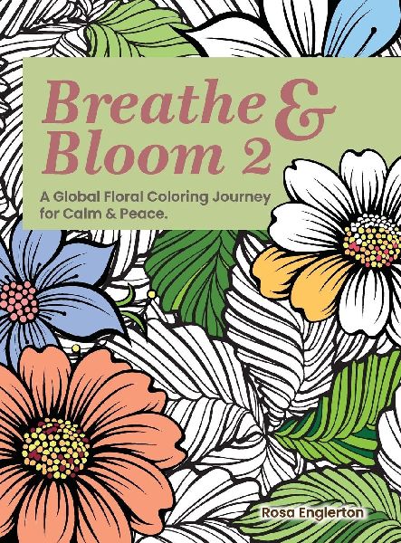 Breathe & Bloom 2. A Global Floral Coloring Journey for Calm & Peace.: A soothing coloring experience to help teens and adults de-stress and recharge through art and conscious breathing.